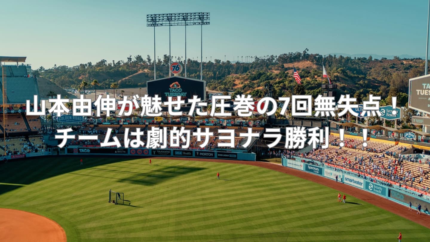 【ドジャース観戦記】山本由伸が魅せた圧巻の7回無失点！チームは劇的サヨナラ勝利