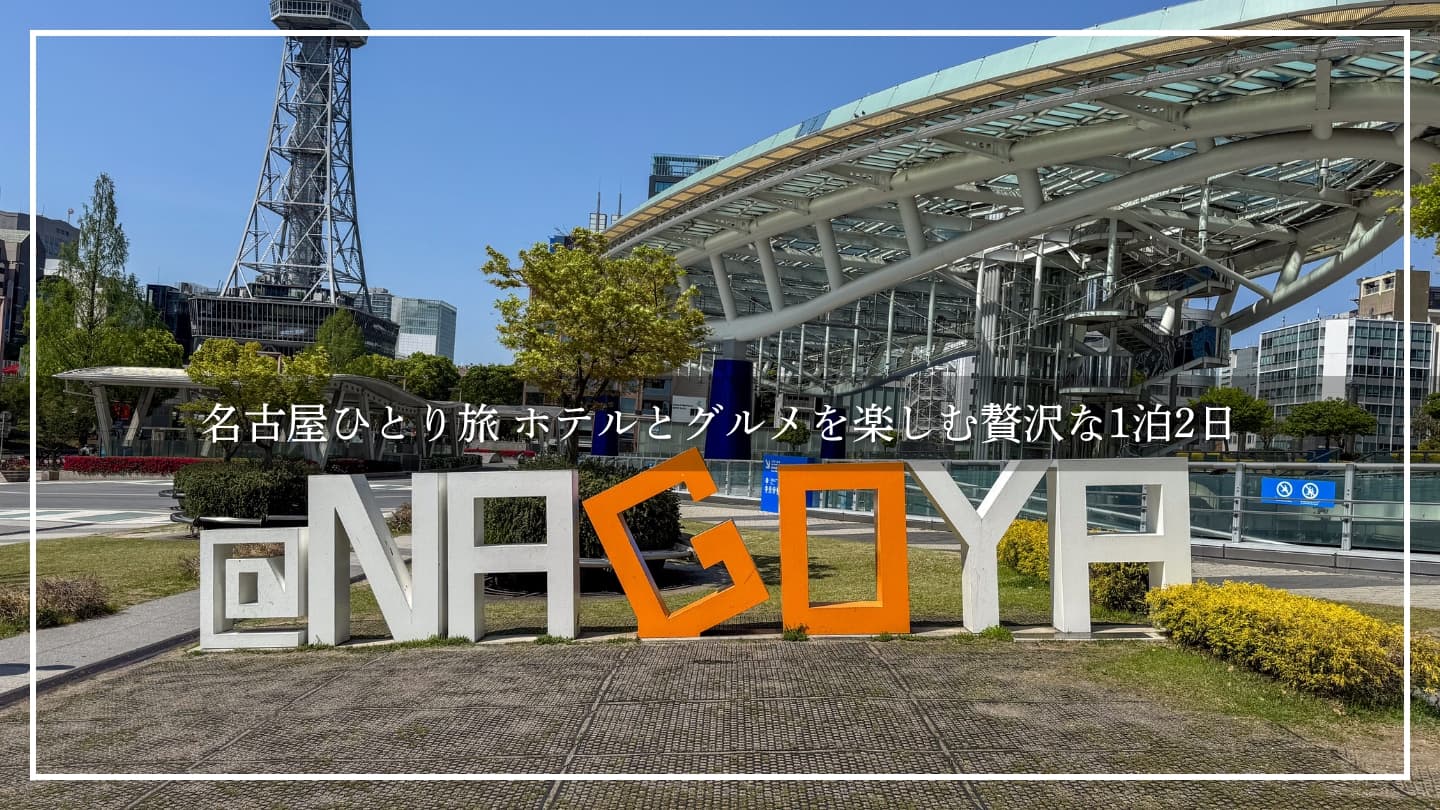 【名古屋一人旅】1泊2日でホテル×グルメを満喫！ひとり旅のリアルな過ごし方を紹介