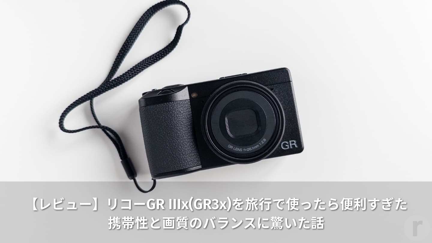 【レビュー】リコーGR IIIx(GR3x)を旅行で使ったら便利すぎた│携帯性と画質のバランスに驚いた話