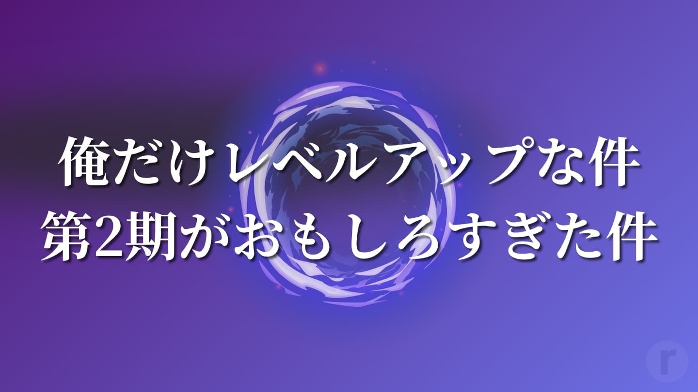 【レビュー】俺だけレベルアップな件│第2期がおもしろすぎた件