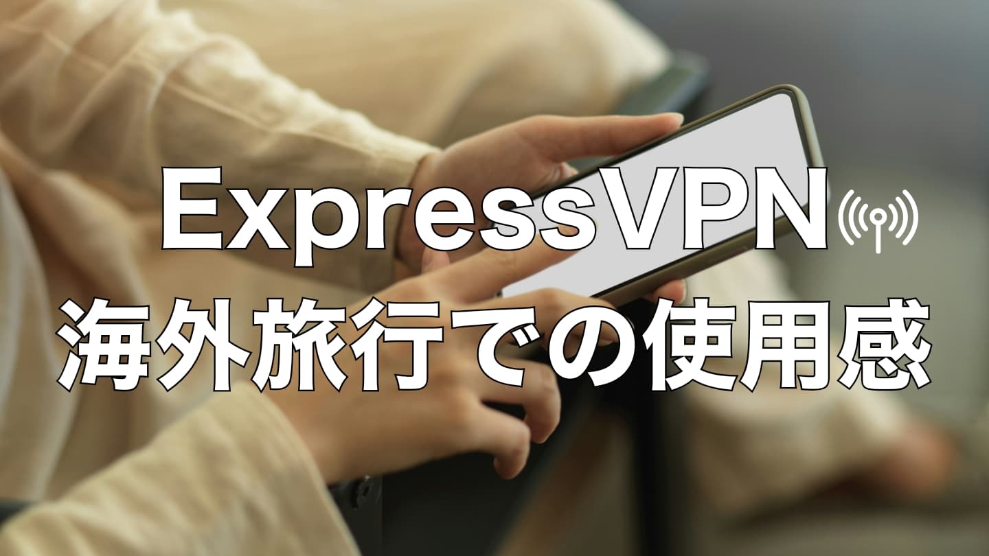 ExpressVPNとは?海外旅行中の使い方とリアルな使用感を詳しくレビュー