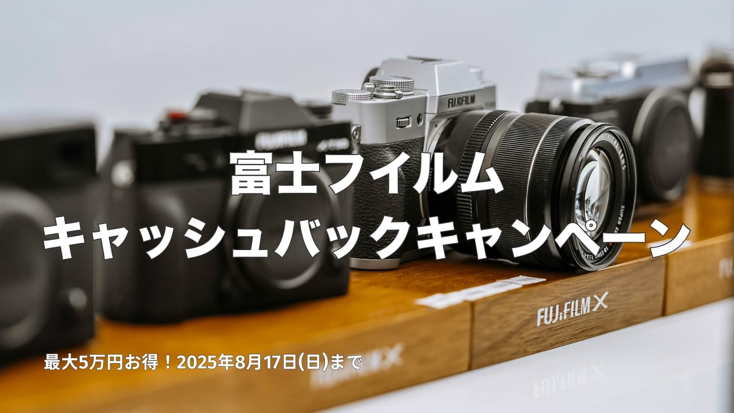 【2025年夏】富士フイルム キャッシュバックキャンペーン開催中｜最大5万円！8月17日(日)まで