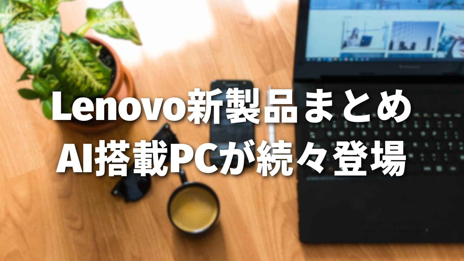 Lenovo(レノボ)新製品｜AI搭載PCが続々登場！最新モデルまとめ